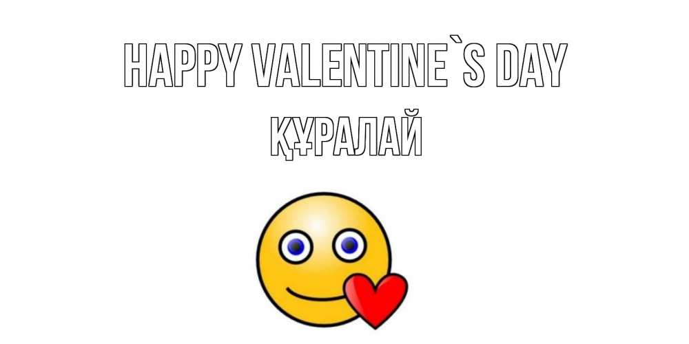 Greetings card с именем, ҚҰРАЛАЙ Happy Valentine`s Day Смайлик на день всех влюбленных Greetings with text for free download 